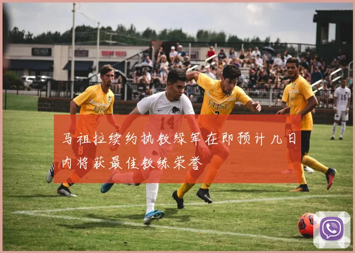 马祖拉续约执教绿军在即预计几日内将获最佳教练荣誉