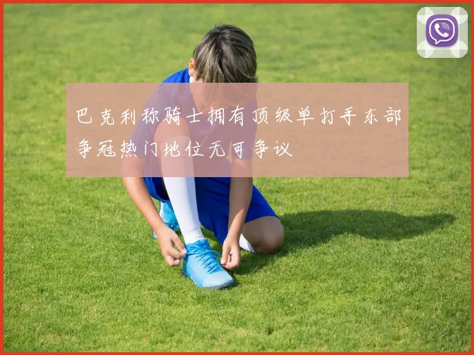 巴克利称骑士拥有顶级单打手东部争冠热门地位无可争议